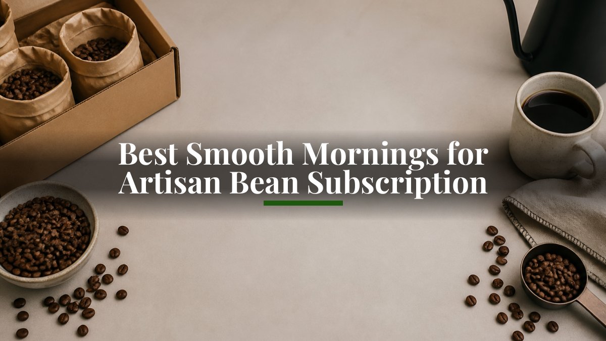 Best Smooth Mornings for Artisan Bean Subscription